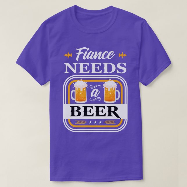 Fiance Needs a Beer Bride and Groom Drinker Beers  T-Shirt (Design Front)