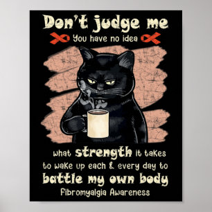 Fibromyalgia Awareness Don't Judge Me You Have No  Poster