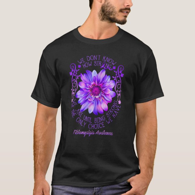 Fibromyalgia Awareness Flower We Don't Know How St T-Shirt (Front)