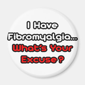 Fibromyalgia...What's Your Excuse? Magnet
