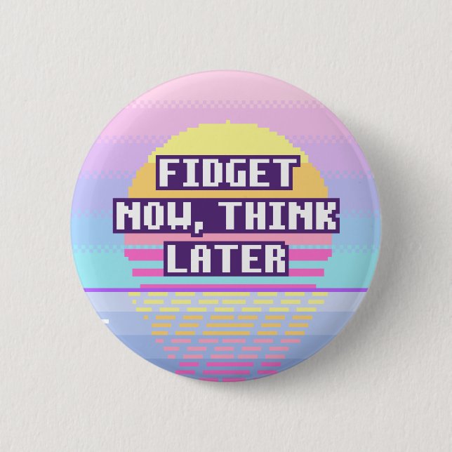 Fidget Now, Think Later Neurodivergent Button (Front)