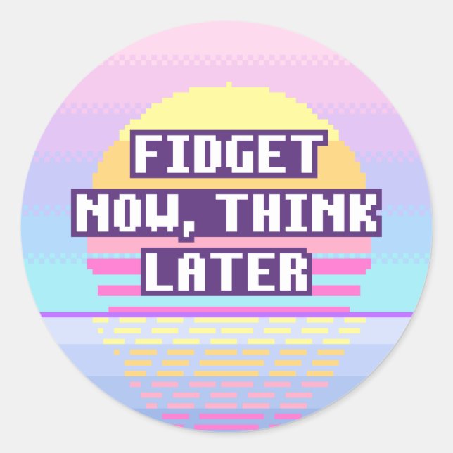 Fidget Now, Think Later Neurodivergent Sticker (Front)