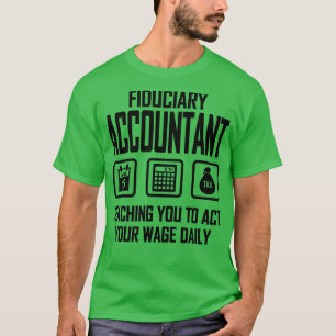 Fiduciary Accountant Teaching You To Act Your Wage T-Shirt