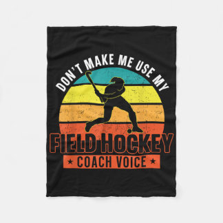 Field Hockey Coach Don't Make Me Use My Field Hock Fleece Blanket
