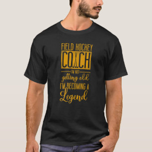 Field Hockey Coach Field Hockey Coach I'm Not Gett T-Shirt