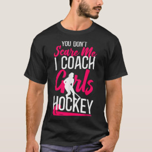 Field Hockey Coach You Don't Scare Me I Coach Girl T-Shirt