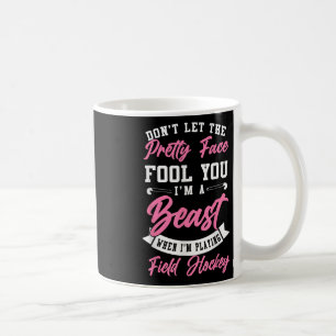 Field Hockey Don't Let The Pretty Face Fool You I' Coffee Mug