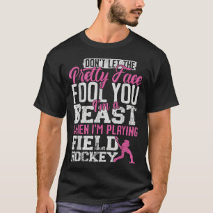 Field Hockey Don't Let The Pretty Face Fool You I' T-Shirt
