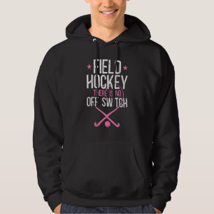 Field Hockey Field Hockey There Is No Off Switch 1 Hoodie