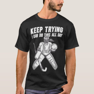 Field Hockey Goalie Quote Keep Trying Goal Keeper T-Shirt