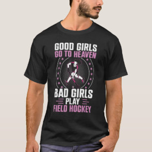 Field Hockey Good Girls Go To Heaven Bad Girls Pla T-Shirt