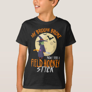 Field Hockey Halloween Witch My Broom Broke Now I T-Shirt