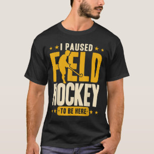 Field Hockey I Paused Field Hockey To Be Here _2 T-Shirt
