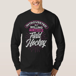 Field Hockey Introverted But Willing To Discuss Fi T-Shirt
