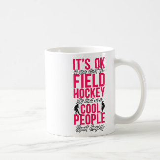 Field Hockey It's Ok If You Don't Like Field Hocke Coffee Mug