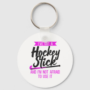 Field Hockey I've Got A Hockey Stick And I'm Not A Key Ring