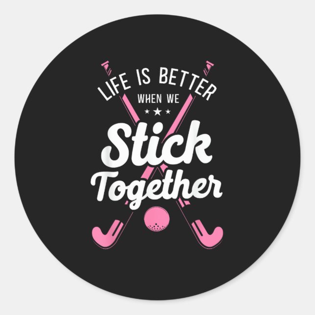 Field Hockey Life Is Better When We Stick Together Classic Round Sticker (Front)
