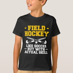 Field Hockey Like Soccer But With Actual Skill  T-Shirt