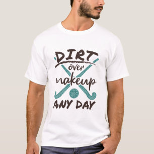 Field Hockey Player Dirt Over Makeup Any Day T-Shirt