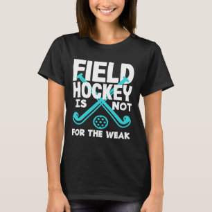 Field Hockey Player Is Not For The Weak T-Shirt