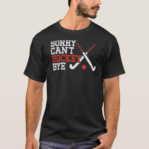 Field Hockey Sorry Can't Hockey Bye T-Shirt