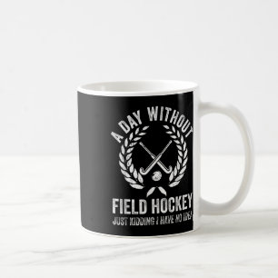 Field Hockey Sticks - A Day Without Field Hockey Coffee Mug