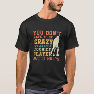 Field Hockey Team Quote Crazy Field Hockey Player T-Shirt