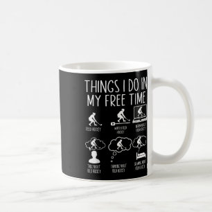 Field Hockey Things I Do In My Free Time Field Hoc Coffee Mug