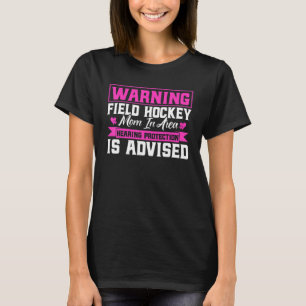 Field Hockey Warning Field Hockey Mum In Area T-Shirt