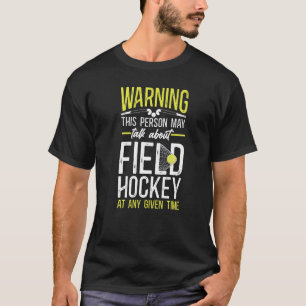 Field Hockey Warning This Person May Talk About Fi T-Shirt