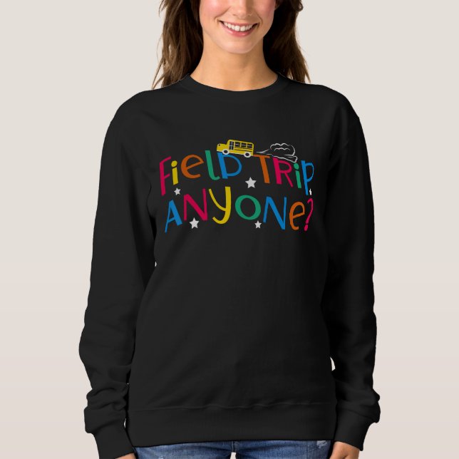 Field Trip Anyone School Bus Student Teacher Back  Sweatshirt (Front)