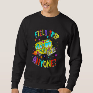 Field Trip Anyone Teacher Teaching School Bus Sweatshirt