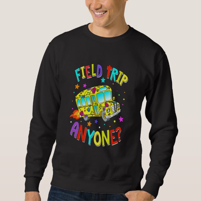 Field Trip Anyone Teacher Teaching School Bus Sweatshirt (Front)