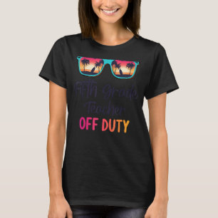 Fifth Grade Teacher Off Duty Summer Vacation End O T-Shirt