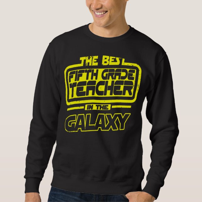 Fifth Grade Teacher The Best In The Galaxy Sweatshirt (Front)