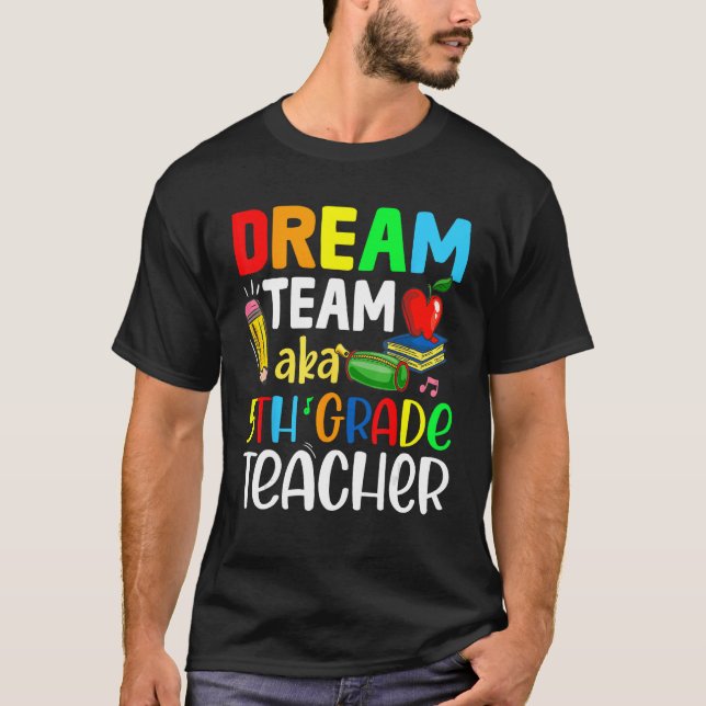 Fifth Grade Teachers Dream Team Aka 5th Grade Teac T-Shirt (Front)