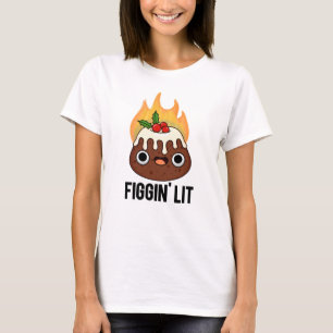 Figgin Lit Funny Figgy Pudding Pun  T-Shirt