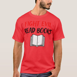 Fight Evil Read Books Book Lover Gift T-Shirt