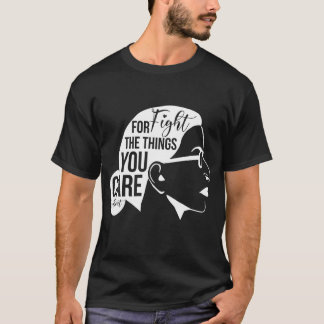 Fight For The Things You Care About RBG T-Shirt