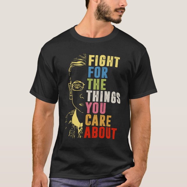 Fight For The Things You Care About RBG  T-Shirt (Front)