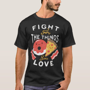 Fight For The Things You Love Pizza bakery re  T-Shirt