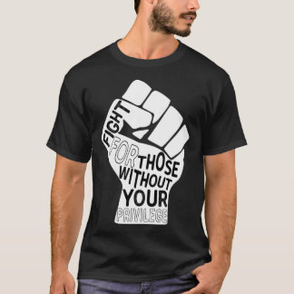 Fight for those Without Your Privilege Black Lives T-Shirt