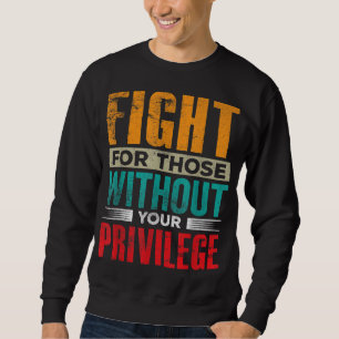Fight For Those Without Your Privilege Civil Human Sweatshirt