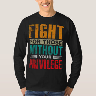 Fight For Those Without Your Privilege Civil Human T-Shirt