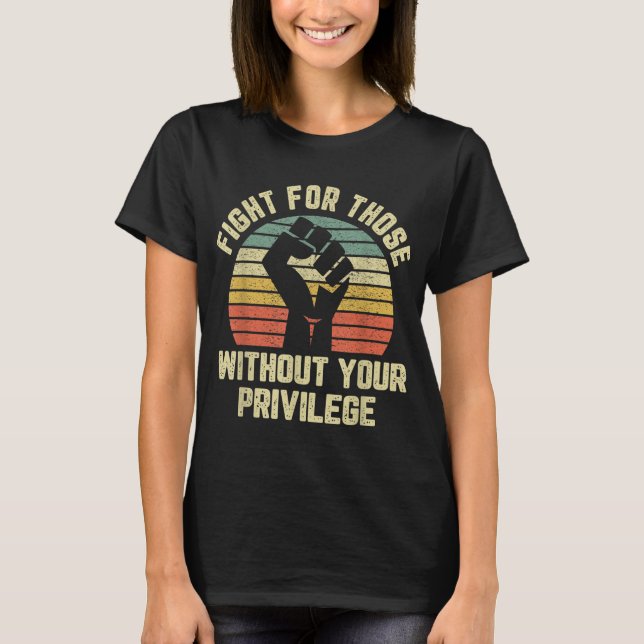 Fight For Those Without Your Privilege Civil Right T-Shirt (Front)
