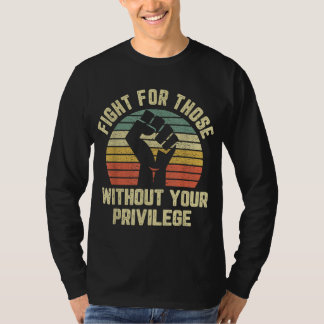 Fight For Those Without Your Privilege Civil Right T-Shirt