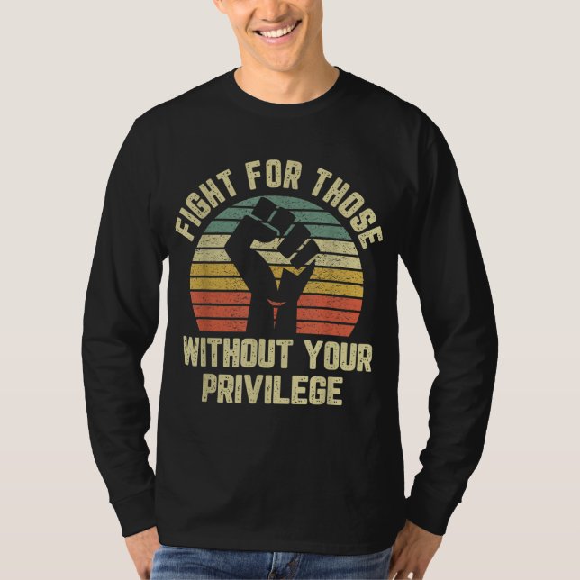 Fight For Those Without Your Privilege Civil Right T-Shirt (Front)