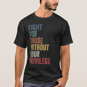 Fight For Those Without Your Privilege Civil Right T-Shirt