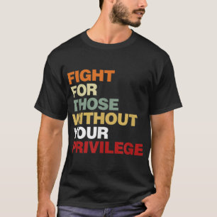 Fight For Those Without Your Privilege Civil Right T-Shirt
