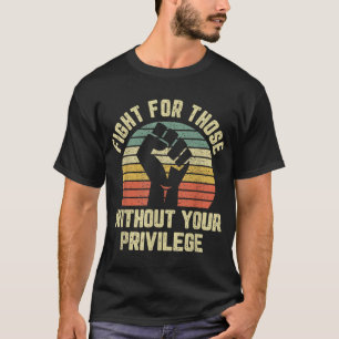 Fight For Those Without Your Privilege Civil Right T-Shirt